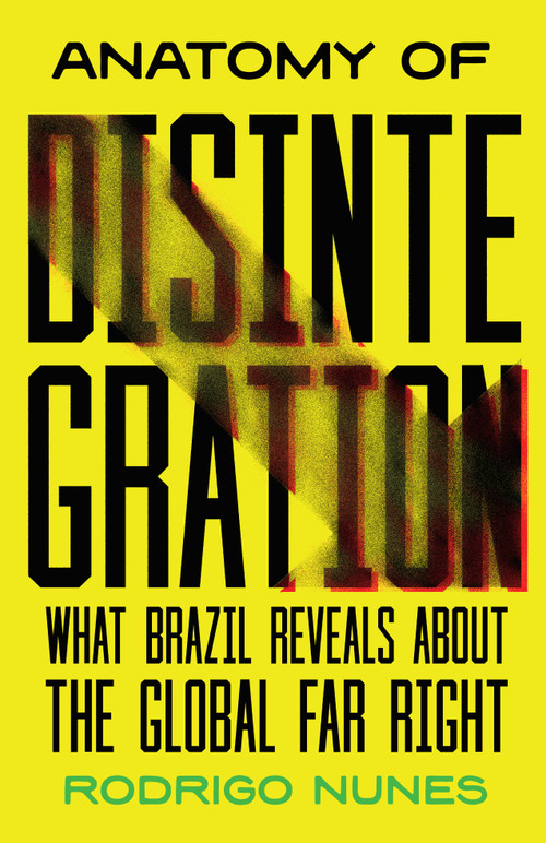 Anatomy of Disintegration (What Brazil Reveals About the Global Far Right) by Rodrigo Nunes, 9798888908235