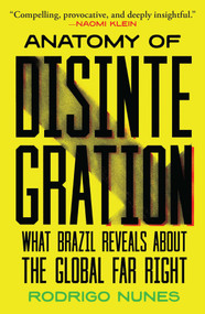 Anatomy of Disintegration (What Brazil Reveals About the Global Far Right) by Rodrigo Nunes, 9798888908235