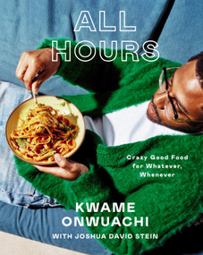 All Hours (Crazy Good Food for Whatever, Whenever: A Cookbook) by Kwame Onwuachi, Joshua David Stein, 9780593802588