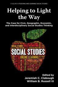 Helping to Light the Way (The Case for Civic, Geographic, Economic, and Interdisciplinary Social Studies Thinking) by Jeremiah Clabough, William B. Russell III, 9781806864669