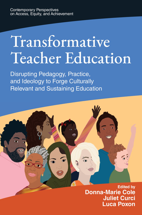 Transformative Teacher Education (Disrupting Pedagogy, Practice, and Ideology to Forge Culturally Relevant and Sustaining Education) by Donna-Marie Cole, Juliet Curci, Luca Poxon, 9781806869084