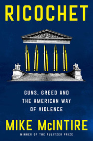 Ricochet (Guns, Greed, and the American Way of Violence) by Mike McIntire, 9781668063064
