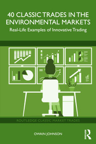 40 Classic Trades in the Environmental Markets (Real-Life Examples of Innovative Trading) by Owain Johnson, 9781032417929