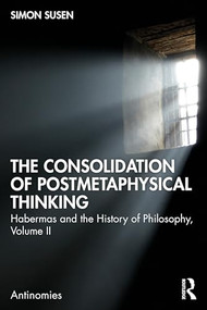 The Consolidation of Postmetaphysical Thinking (Habermas and the History of Philosophy, Volume II) by Simon Susen, 9781032973913