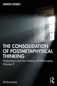 The Consolidation of Postmetaphysical Thinking (Habermas and the History of Philosophy, Volume II) by Simon Susen, 9781032973913