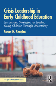 Crisis Leadership in Early Childhood Education (Lessons and Strategies for Leading Young Children Through Uncertainty) by Susan H. Shapiro, 9781041129882