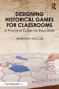 Designing Historical Games for Classrooms (A Practical Guide for Educators) by Jeremiah McCall, 9781032595955