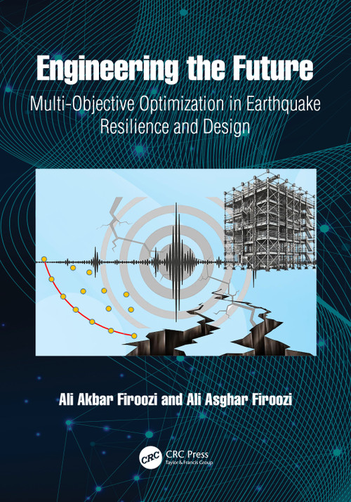 Engineering the Future (Multi-Objective Optimization in Earthquake Resilience and Design) by Ali Akbar Firoozi, Ali Asghar Firoozi, 9781041200239