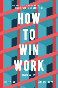 How To Win Work (The architect's guide to business development and marketing) by Jan Knikker, 9781915722898