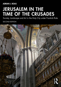 Jerusalem in the Time of the Crusades (Society, Landscape and Art in the Holy City under Frankish Rule) by Adrian J. Boas, 9781032897998