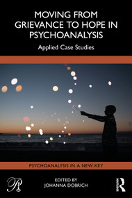 Moving from Grievance to Hope in Psychoanalysis (Applied Case Studies) by Johanna Dobrich, 9781041110408