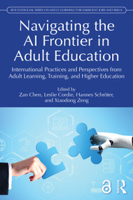 Navigating the AI Frontier in Adult Education (International Practices and Perspectives from Adult Learning, Training, and Higher Education) by Zan Chen, Leslie Cordie, Hannes Schröter, Xiaodong Zeng, 9781041107507
