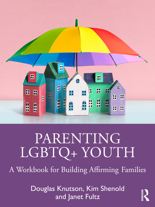 Parenting LGBTQ+ Youth (A Workbook for Building Affirming Families) by Douglas Knutson, Kim Shenold, Janet Fultz, 9781041145905