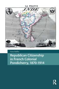 Republican Citizenship in French Colonial Pondicherry, 1870-1914 by Anne Raffin, 9781041185376