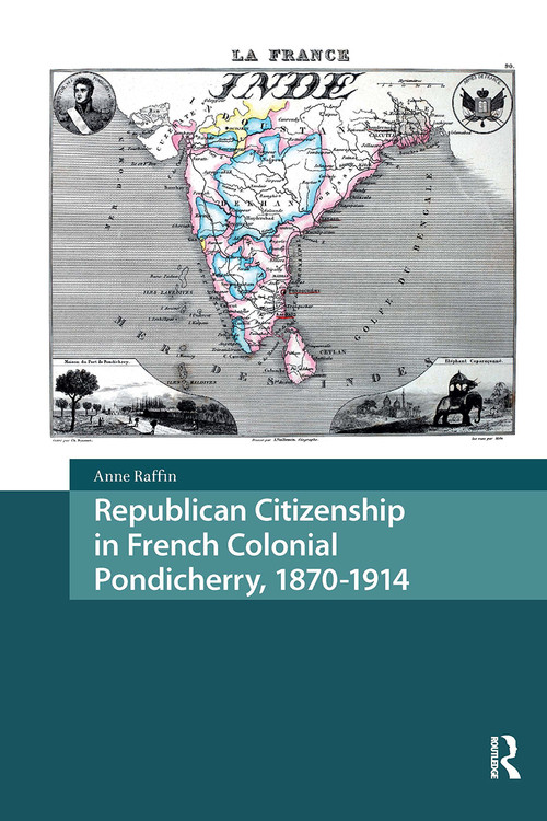 Republican Citizenship in French Colonial Pondicherry, 1870-1914 by Anne Raffin, 9781041185376
