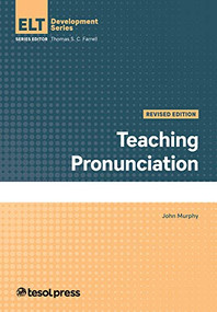 Teaching Pronunciation, Revised Edition by John Murphy, Thomas S.C. Farrell, 9781945351846