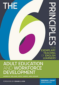 The 6 Principles for Exemplary Teaching of English Learners: Adult Education and Workforce Development by Andrea B. Hellman, Kathy Harris, Amea Wilbur, Deborah J. Short, 9781945351662