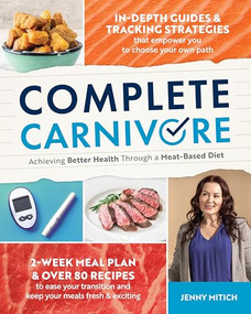 Complete Carnivore (Achieving Better Health Through a Meat-Based Diet) by Jenny Mitich, 9781628605761