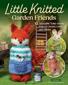 Little Knitted Garden Friends (15 Adorable Take-Along Pals to Create, Love, and Share) by Val Pierce, 9781639811670