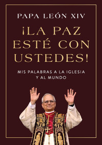 ¡La paz esté con ustedes! (Mis palabras a la Iglesia y al mundo  Peace Be with You! (Spanish edition)) by Papa León XIV, 9780063572195