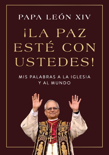 ¡La paz esté con ustedes! (Mis palabras a la Iglesia y al mundo  Peace Be with You! (Spanish edition)) by Papa León XIV, 9780063572195