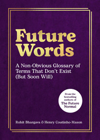 Future Words (A Non-Obvious Glossary of Terms That Don't Exist (But Soon Will)) by Rohit Bhargava, Henry Coutinho-Mason, 9781646873371