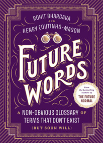 Future Words (A Non-Obvious Glossary of Terms That Don't Exist (But Soon Will)) by Rohit Bhargava, Henry Coutinho-Mason, 9781646873371