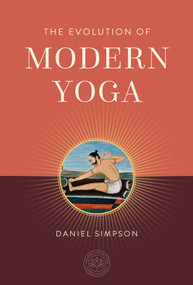 The Evolution of Modern Yoga by Daniel Simpson, The Oxford Centre for Hindu Studies, 9798887621715