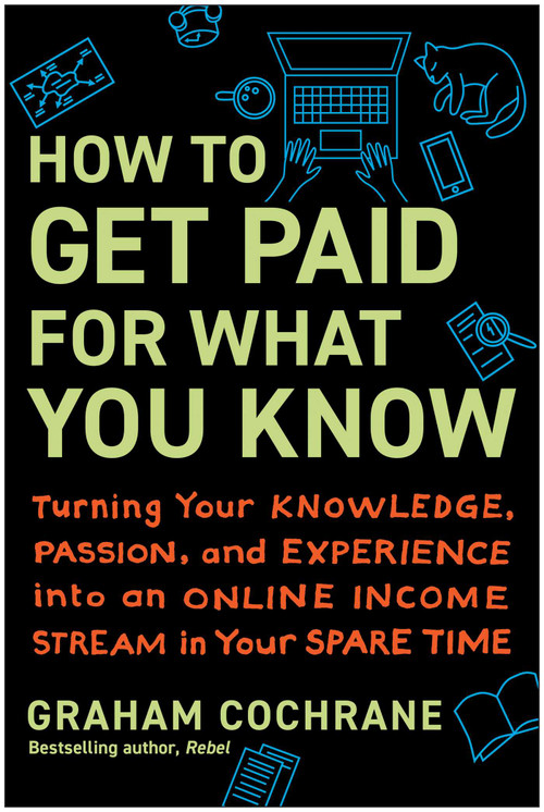 How to Get Paid for What You Know (Turning Your Knowledge, Passion, and Experience into an Online Income Stream in Your Spare Time) by Graham Cochrane, 9798902680208