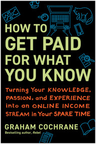How to Get Paid for What You Know (Turning Your Knowledge, Passion, and Experience into an Online Income Stream in Your Spare Time) by Graham Cochrane, 9798902680208