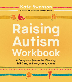 Raising Autism Workbook (A Caregiver's Journal for Planning, Self-Care, and the Journey Ahead) by Kate Swenson, 9780778307129