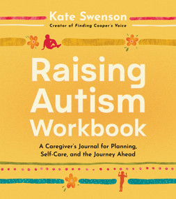 Raising Autism Workbook (A Caregiver's Journal for Planning, Self-Care, and the Journey Ahead) by Kate Swenson, 9780778307129