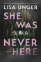 She Was Never Here (A Novel) by Lisa Unger, 9780778360100