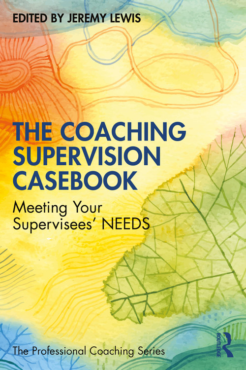 The Coaching Supervision Casebook (Meeting Your Supervisees' NEEDS) by Jeremy Lewis, 9781041119722