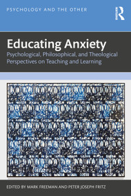 Educating Anxiety (Psychological, Philosophical, and Theological Perspectives on Teaching and Learning) by Mark Freeman, Peter Joseph Fritz, 9781041227304