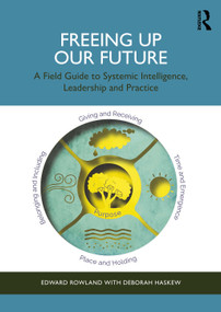 Freeing Up Our Future (A Field Guide to Systemic Intelligence, Leadership and Practice) by Edward Rowland, 9781041119159