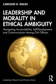 Leadership and Morality in Ethical Ambiguity (Navigating Accountability, Self-Development, and Communication Among CIA Officers) by Caroline N. Walsh, 9781041256625