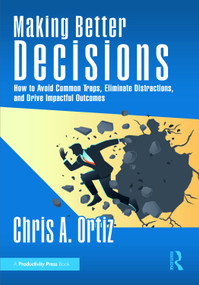 Making Better Decisions (How to Avoid Common Traps, Eliminate Distractions, and Drive Impactful Outcomes) by Chris A. Ortiz, 9781041342038