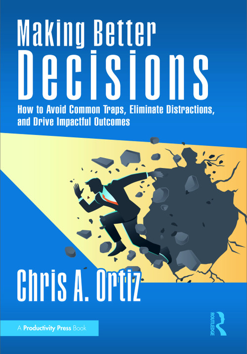 Making Better Decisions (How to Avoid Common Traps, Eliminate Distractions, and Drive Impactful Outcomes) by Chris A. Ortiz, 9781041342038