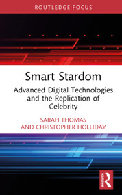 Smart Stardom (Advanced Digital Technologies and the Replication of Celebrity) by Sarah Thomas, Christopher Holliday, 9781032972886