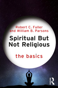 Spiritual But Not Religious (The Basics) by Robert C. Fuller, William B. Parsons, 9781032994567