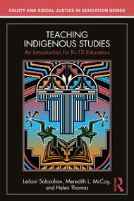 Teaching Indigenous Studies (An Introduction for K-12 Educators) by Leilani Sabzalian, Meredith L. McCoy, Helen Thomas, 9781032739403