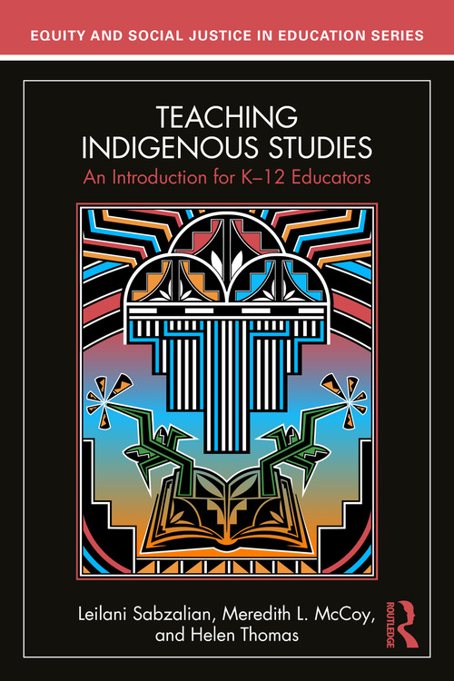 Teaching Indigenous Studies (An Introduction for K-12 Educators) by Leilani Sabzalian, Meredith L. McCoy, Helen Thomas, 9781032739403