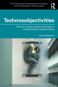 Technosubjectivities (Human, Cyborg, Robot and Avatar in Contemporary Psychoanalysis) by Laura Ezquerra, 9781041074755