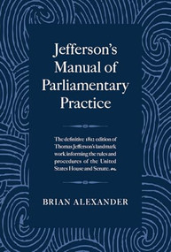 Jefferson's Manual of Parliamentary Practice by Brian Alexander, Thomas Jefferson, 9781429030410