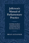 Jefferson's Manual of Parliamentary Practice by Brian Alexander, Thomas Jefferson, 9781429030410