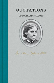 Quotations of Louisa May Alcott by Louisa May Alcott, 9781557090546