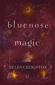 Bluenose Magic (3rd ed) (Popular Beliefs and Superstitions in Nova Scotia) by Helen Creighton, 9781774714720