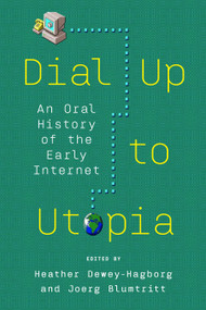 Dial Up to Utopia (An Oral History of the Early Internet) by Joerg Blumtritt, Heather Dewey-Hagborg, 9781632461742