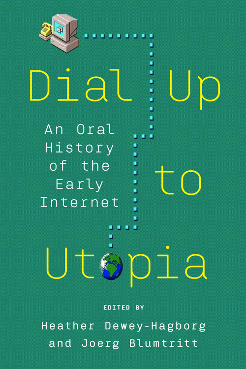 Dial Up to Utopia (An Oral History of the Early Internet) by Joerg Blumtritt, Heather Dewey-Hagborg, 9781632461742